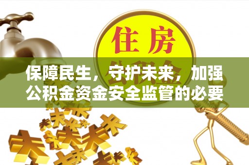 佳县保障民生，守护未来，加强公积金资金安全监管的必要性与实践