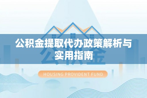 佳县公积金提取代办政策解析与实用指南