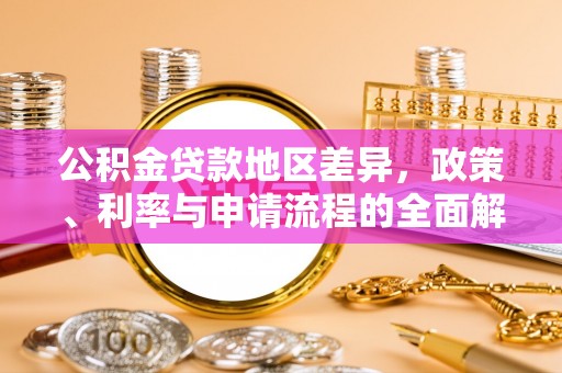 佳县公积金贷款地区差异，政策、利率与申请流程的全面解析