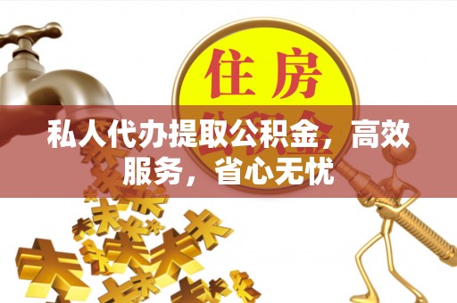 佳县私人代办提取公积金，高效服务，省心无忧
