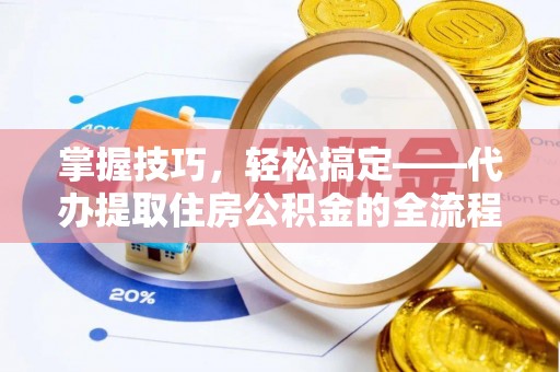 佳县掌握技巧，轻松搞定——代办提取住房公积金的全流程解析